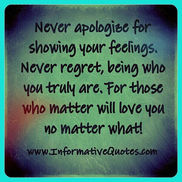 Never apologize for showing your feelings