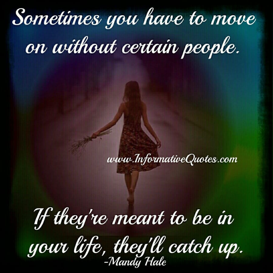 Sometimes you have to move on without certain people